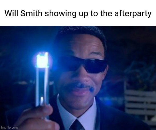 Will Smith showing up to the afterparty | image tagged in memes | made w/ Imgflip meme maker