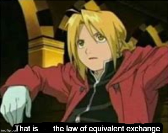 That is not the law of equivalent exchange | image tagged in that is not the law of equivalent exchange | made w/ Imgflip meme maker