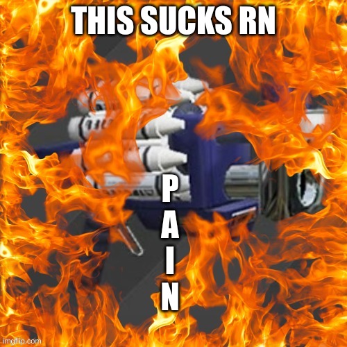 Clash blaster hell | P
A
I
N; THIS SUCKS RN | image tagged in clash blaster hell | made w/ Imgflip meme maker