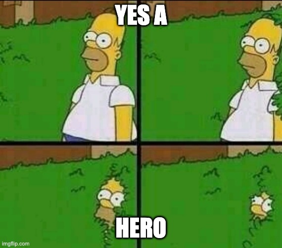 Homer Simpson Nope | YES A HERO | image tagged in homer simpson nope | made w/ Imgflip meme maker