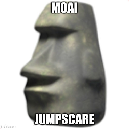 moai | MOAI JUMPSCARE | image tagged in moai | made w/ Imgflip meme maker