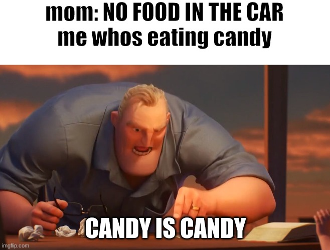 math is math | mom: NO FOOD IN THE CAR
me whos eating candy; CANDY IS CANDY | image tagged in math is math,mr incredible,candy | made w/ Imgflip meme maker