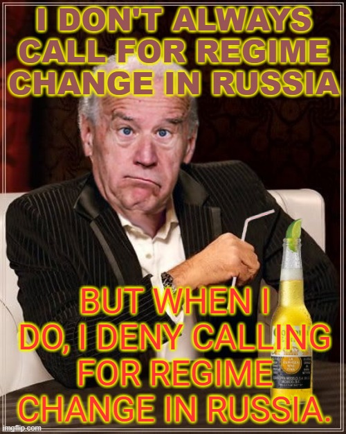I don't always call for regime change in Russia But When I Do, I deny calling for regime change in Russia. | I DON'T ALWAYS CALL FOR REGIME CHANGE IN RUSSIA; BUT WHEN I DO, I DENY CALLING FOR REGIME CHANGE IN RUSSIA. | image tagged in the most confused man in the world joe biden | made w/ Imgflip meme maker