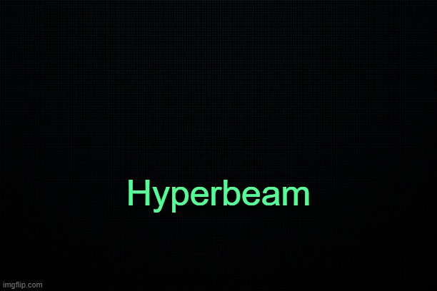 . | Hyperbeam | image tagged in the black | made w/ Imgflip meme maker