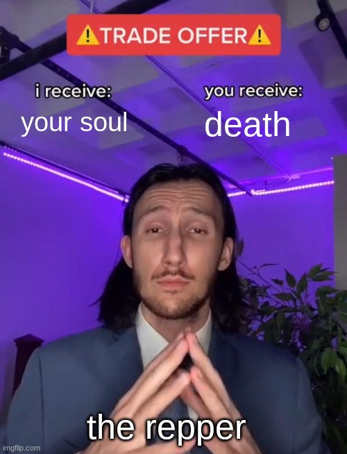 Trade Offer | your soul; death; the repper | image tagged in trade offer | made w/ Imgflip meme maker
