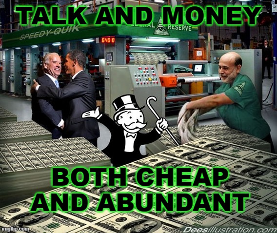 Talk Is Cheap, Money Is Cheap. | TALK AND MONEY; BOTH CHEAP AND ABUNDANT | image tagged in federal reserve bankers printing fiat money | made w/ Imgflip meme maker