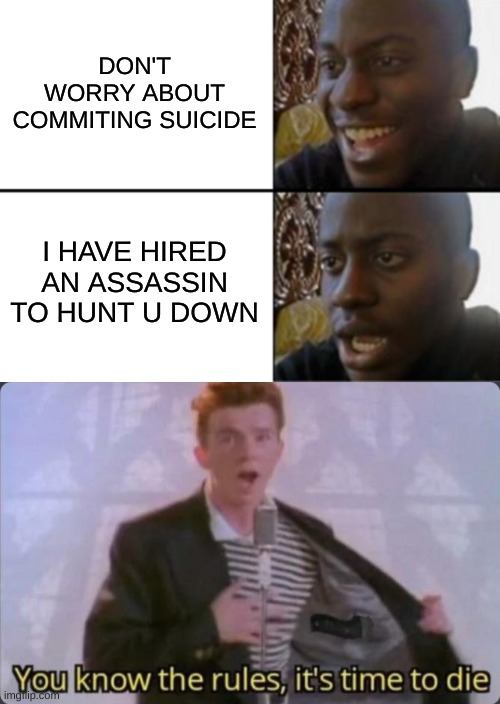 It's time to die! | DON'T WORRY ABOUT COMMITING SUICIDE; I HAVE HIRED AN ASSASSIN TO HUNT U DOWN | image tagged in oh yeah oh no,you know the rules it's time to die,memes,depressing | made w/ Imgflip meme maker