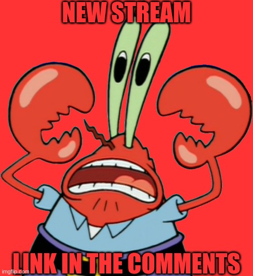 A new stream was made called Mr_Krabs_Dies | NEW STREAM; LINK IN THE COMMENTS | image tagged in mr krabs scared | made w/ Imgflip meme maker