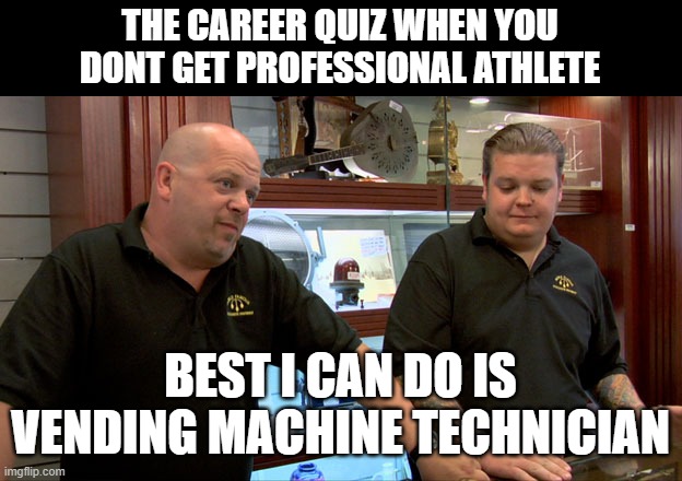 vending mchn tech | THE CAREER QUIZ WHEN YOU DONT GET PROFESSIONAL ATHLETE; BEST I CAN DO IS VENDING MACHINE TECHNICIAN | image tagged in pawn stars best i can do | made w/ Imgflip meme maker