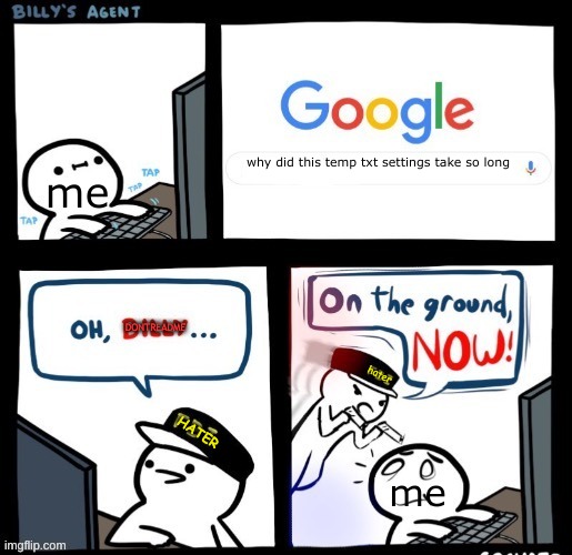 on the ground now | why did this temp txt settings take so long; me; DONTREADME; hater; HATER; me | image tagged in on the ground now | made w/ Imgflip meme maker