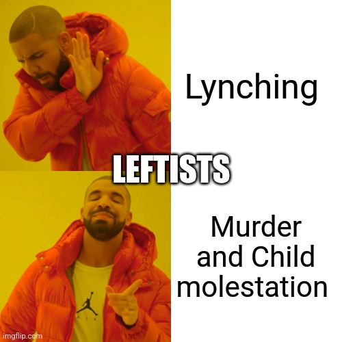 Drake Hotline Bling Meme | Lynching Murder and Child molestation LEFTISTS | image tagged in memes,drake hotline bling | made w/ Imgflip meme maker