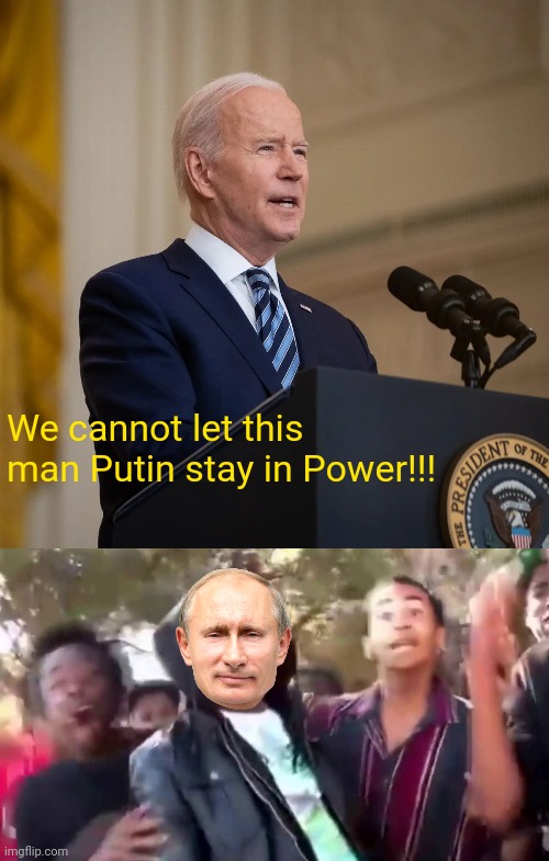 We cannot let this man Putin stay in Power!!! | image tagged in president biden speech,ohhhhhhhhhhhh | made w/ Imgflip meme maker