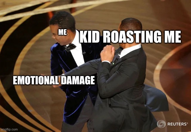 Ccc | ME; KID ROASTING ME; EMOTIONAL DAMAGE | image tagged in will smith punching chris rock | made w/ Imgflip meme maker