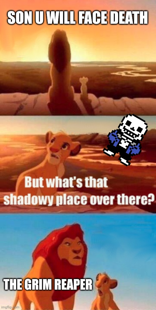 lion killer pt 2 |  SON U WILL FACE DEATH; THE GRIM REAPER | image tagged in memes,simba shadowy place,sans undertale | made w/ Imgflip meme maker