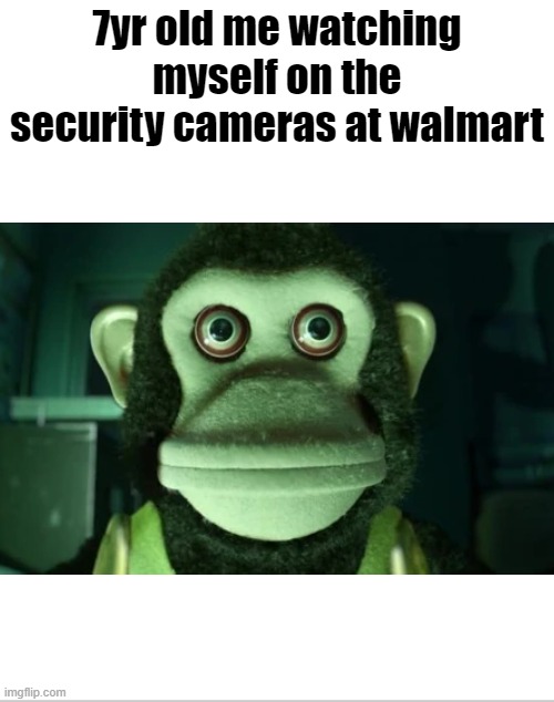 M O N K E | 7yr old me watching myself on the security cameras at walmart | image tagged in blank white template,toy story,memes,funny | made w/ Imgflip meme maker