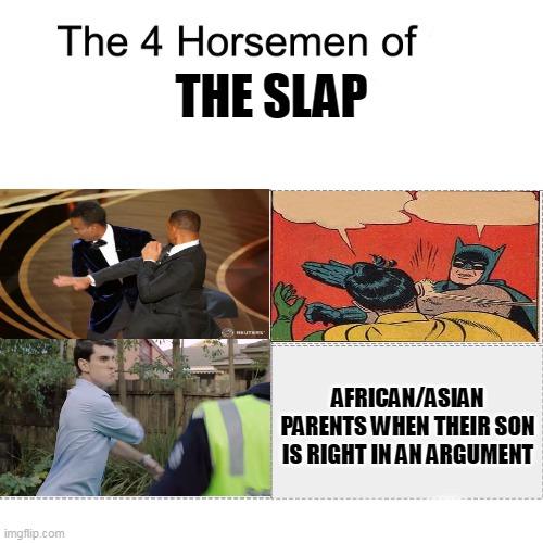 Four horsemen of the slap | THE SLAP; AFRICAN/ASIAN PARENTS WHEN THEIR SON IS RIGHT IN AN ARGUMENT | image tagged in four horsemen,will smith,batman slapping robin,the slap 2,african parents,asian parents | made w/ Imgflip meme maker