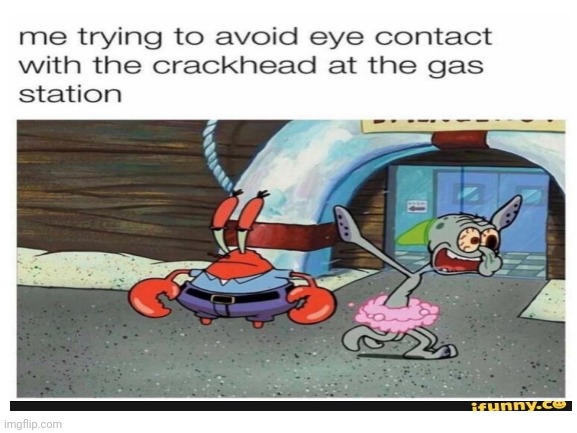 True tho | image tagged in crackhead,gas station | made w/ Imgflip meme maker