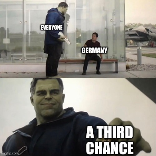 Hulk Taco | GERMANY EVERYONE A THIRD CHANCE | image tagged in hulk taco | made w/ Imgflip meme maker