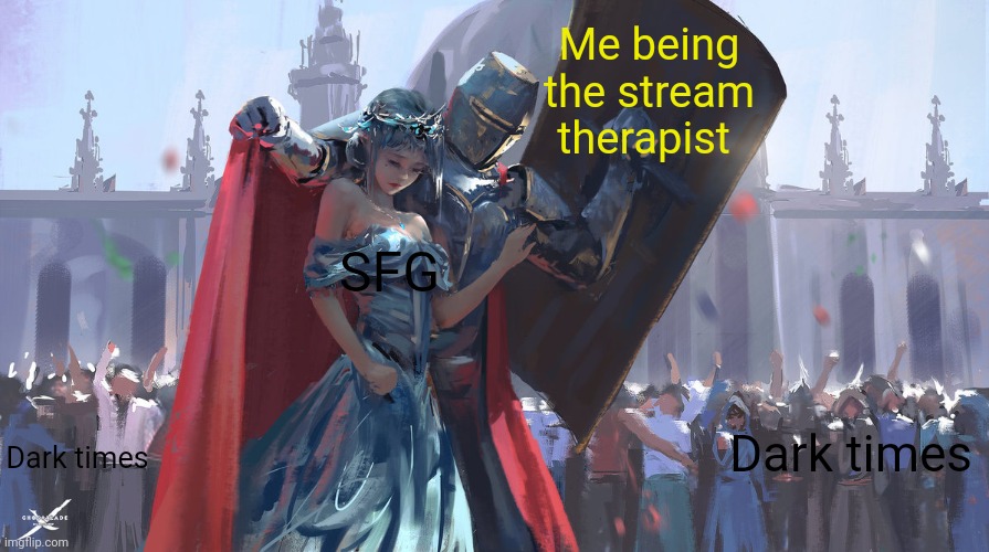 Although I wish for a celebration, some of the best heros Don't have a celebration | Me being the stream therapist; SFG; Dark times; Dark times | image tagged in knight protecting princess | made w/ Imgflip meme maker