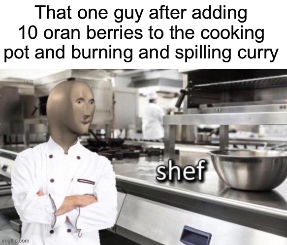 We’ve all experienced this before at one time or another | That one guy after adding 10 oran berries to the cooking pot and burning and spilling curry | image tagged in meme man shef meme,never gonna give you up,never gonna let you down,hahaha,pokemon sword and shield,memes | made w/ Imgflip meme maker
