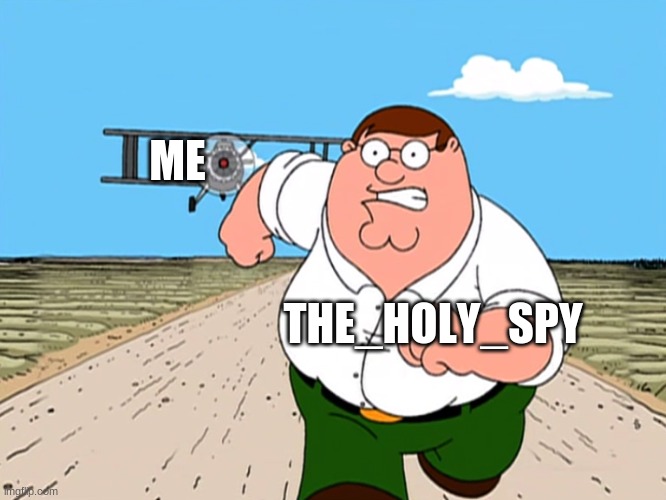 Peter Griffin running away | ME THE_HOLY_SPY | image tagged in peter griffin running away | made w/ Imgflip meme maker