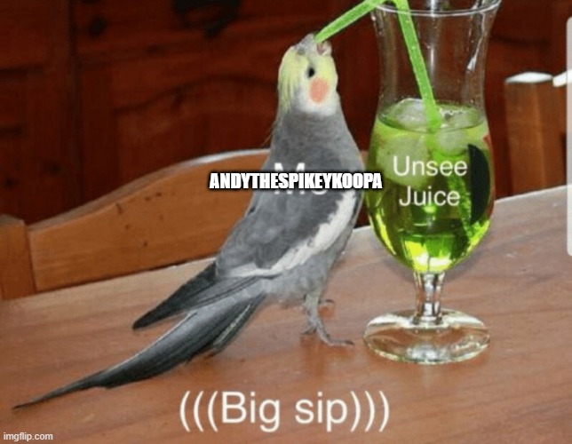 Unsee juice | ANDYTHESPIKEYKOOPA | image tagged in unsee juice | made w/ Imgflip meme maker