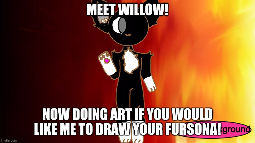 what it says | MEET WILLOW! NOW DOING ART IF YOU WOULD LIKE ME TO DRAW YOUR FURSONA! | image tagged in furry | made w/ Imgflip meme maker