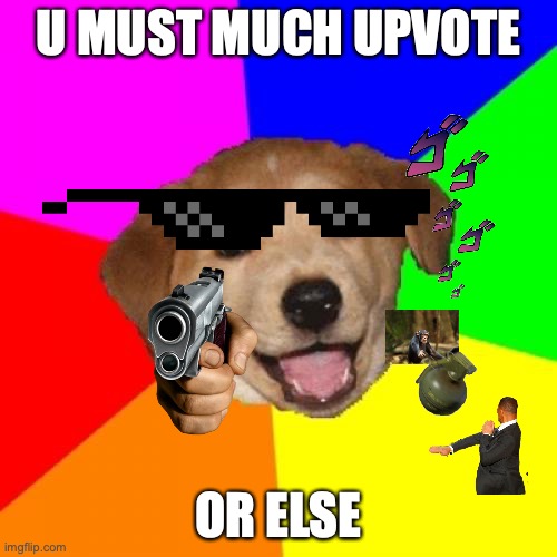 Advice Dog Meme | U MUST MUCH UPVOTE; OR ELSE | image tagged in memes,advice dog | made w/ Imgflip meme maker