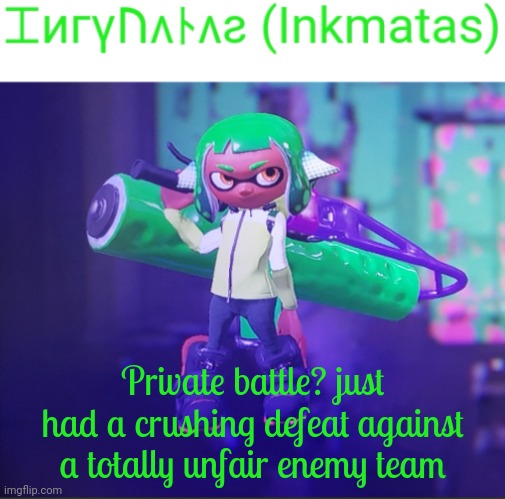 Private battle? just had a crushing defeat against a totally unfair enemy team | image tagged in inkmatas announcement template | made w/ Imgflip meme maker