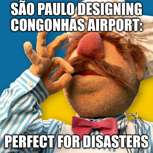 Hilltop | SÃO PAULO DESIGNING CONGONHAS AIRPORT:; PERFECT FOR DISASTERS | image tagged in swedish chef | made w/ Imgflip meme maker