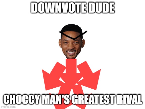 Downvote Dude | DOWNVOTE DUDE; CHOCCY MAN'S GREATEST RIVAL | image tagged in blank white template | made w/ Imgflip meme maker