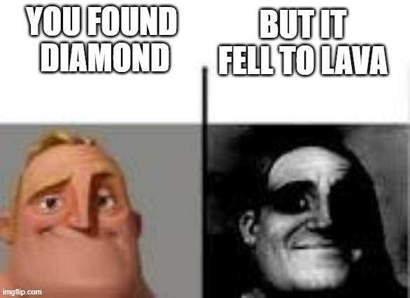 it always happen | YOU FOUND
 DIAMOND; BUT IT FELL TO LAVA | image tagged in mr icredible,minecraft,bad timing | made w/ Imgflip meme maker