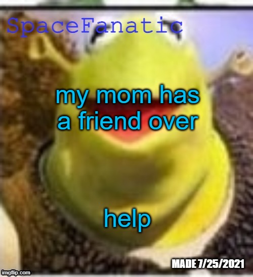 Ye Olde Announcements | my mom has a friend over; help | image tagged in spacefanatic announcement temp | made w/ Imgflip meme maker