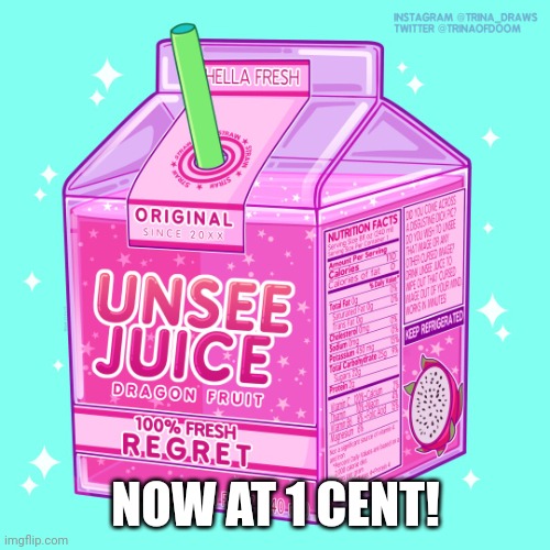 Unsee juice | NOW AT 1 CENT! | image tagged in unsee juice | made w/ Imgflip meme maker