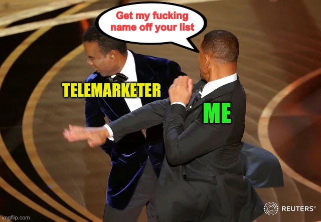 Nah, I usually just don’t answer. | Get my fucking name off your list; ME; TELEMARKETER | image tagged in will smith punching chris rock,telemarketing,memes,funny | made w/ Imgflip meme maker