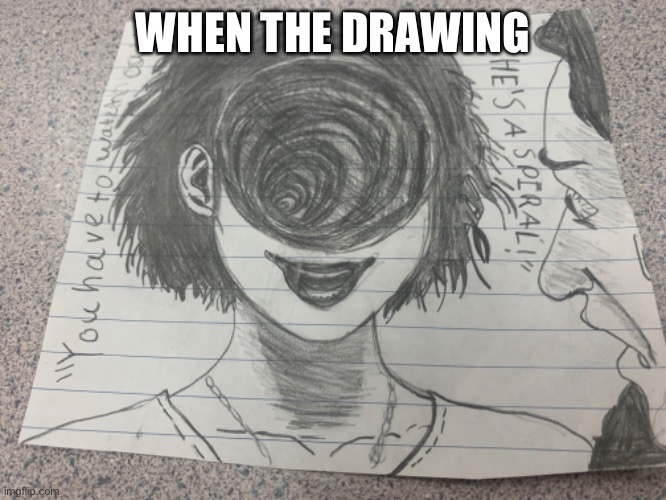 WHEN THE DRAWING | made w/ Imgflip meme maker