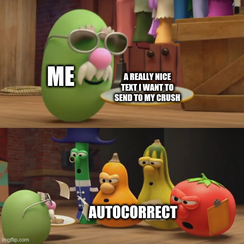 ME A REALLY NICE TEXT I WANT TO SEND TO MY CRUSH AUTOCORRECT | image tagged in veggietales need a snack | made w/ Imgflip meme maker