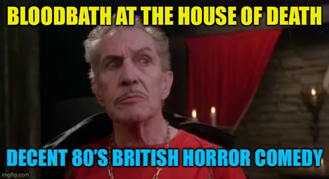 Decent watch | BLOODBATH AT THE HOUSE OF DEATH; DECENT 80’S BRITISH HORROR COMEDY | made w/ Imgflip meme maker