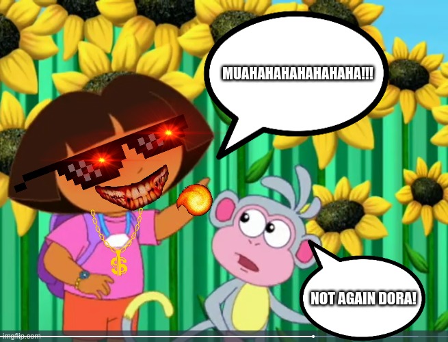 Fiery Dora | MUAHAHAHAHAHAHAHA!!! NOT AGAIN DORA! | image tagged in boots frowning while dora's smiling,dora the explorer,hello piggy,hello neighbor | made w/ Imgflip meme maker