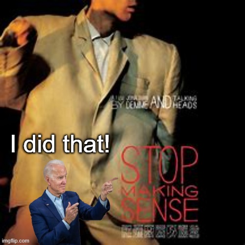 I got a girlfriend that's better than this, but you don't remember at all As we get older and stop making sense... | I did that! | image tagged in talking heads,joe biden | made w/ Imgflip meme maker