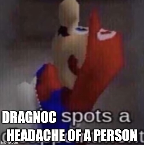 mario spots a dissapointment | HEADACHE OF A PERSON DRAGNOC | image tagged in mario spots a dissapointment | made w/ Imgflip meme maker