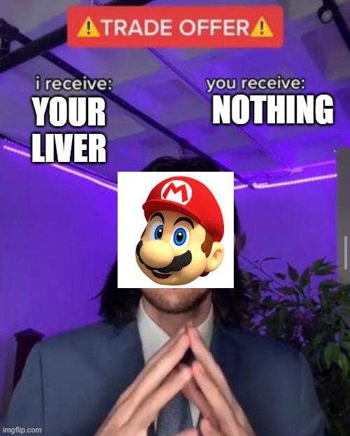 UMMMMM | NOTHING; YOUR LIVER | image tagged in i receive you receive | made w/ Imgflip meme maker