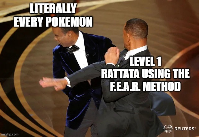 f.e.a.r. method | LITERALLY EVERY POKEMON; LEVEL 1 RATTATA USING THE F.E.A.R. METHOD | image tagged in will smith punching chris rock,level 1 rattata,fear method,pokemon | made w/ Imgflip meme maker