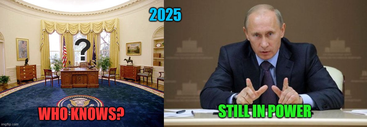 2025 WHO KNOWS? STILL IN POWER | image tagged in oval office,memes,vladimir putin | made w/ Imgflip meme maker