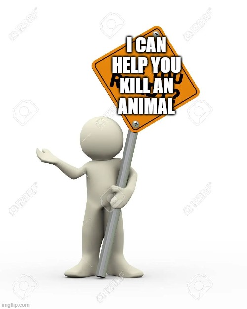 I CAN
HELP YOU
KILL AN
ANIMAL | made w/ Imgflip meme maker