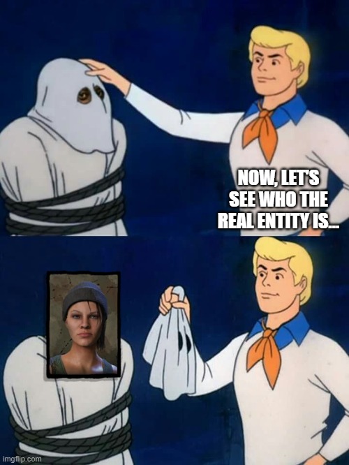 Will the Real Entity Please Come Forward |  NOW, LET'S SEE WHO THE REAL ENTITY IS... | image tagged in scooby doo mask reveal,dead by daylight | made w/ Imgflip meme maker