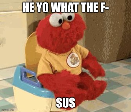Elmo Gif | HE YO WHAT THE F-; SUS | image tagged in elmo gif | made w/ Imgflip meme maker