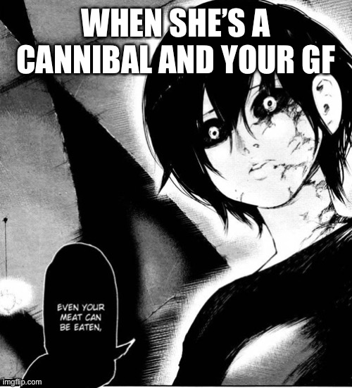 WHEN SHE’S A CANNIBAL AND YOUR GF | made w/ Imgflip meme maker