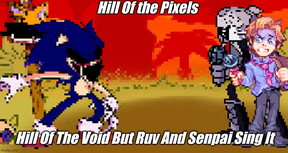 And yes i know how to bitcrush | Hill Of the Pixels; Hill Of The Void But Ruv And Senpai Sing It | made w/ Imgflip meme maker