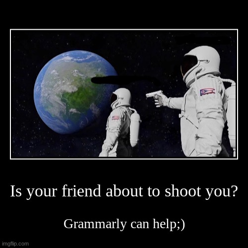 grammarly fixes everything | image tagged in funny,demotivationals | made w/ Imgflip demotivational maker